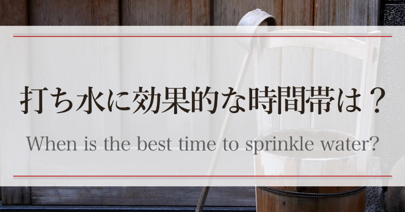 打ち水に効果的な時間帯は？　When is the best time to sprinkle water?
